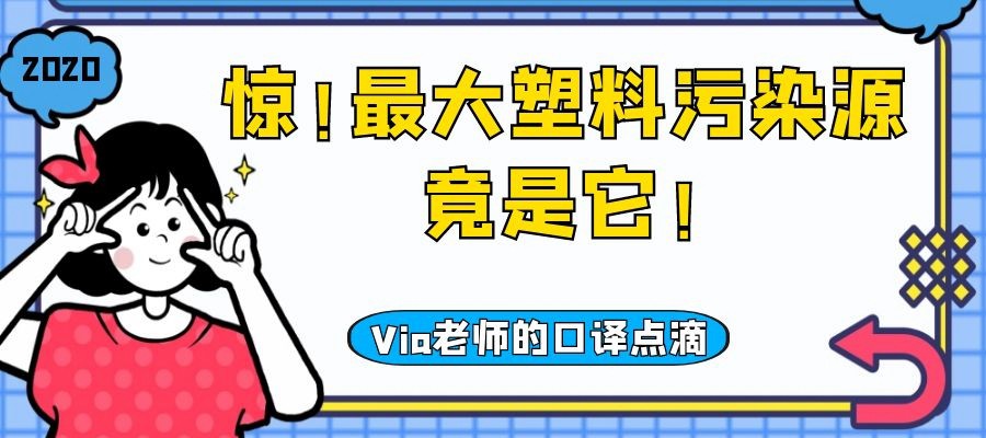 【第五十一期】惊！最大塑料污染源竟是它！| Via老师的口译点滴