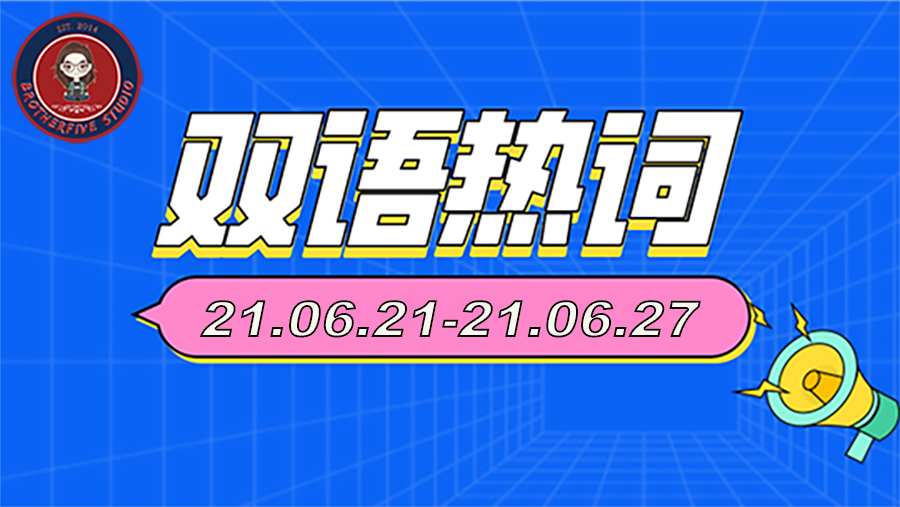 每周双语热词【21.6.21—21.6.27】